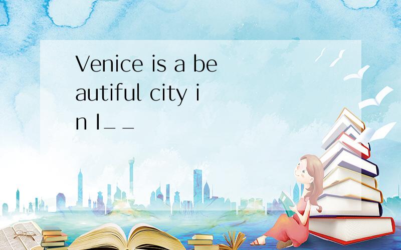 Venice is a beautiful city in I__