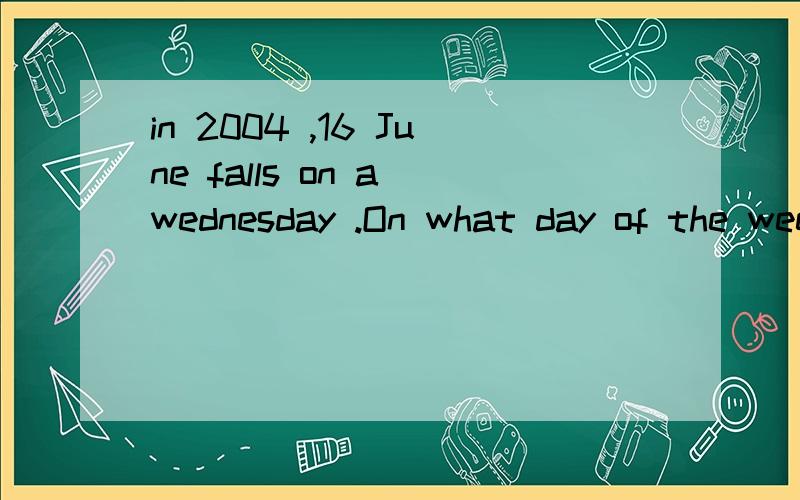 in 2004 ,16 June falls on a wednesday .On what day of the week will 16 June fall in 2011?
