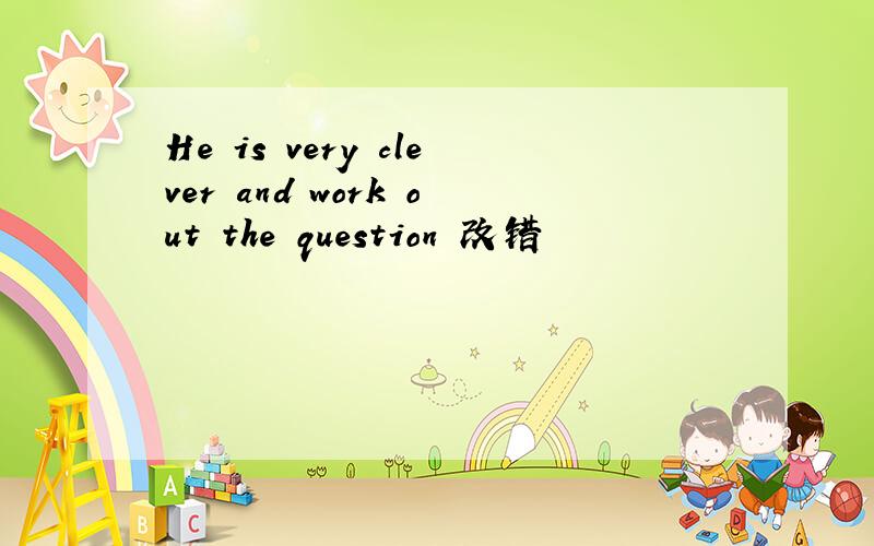 He is very clever and work out the question 改错