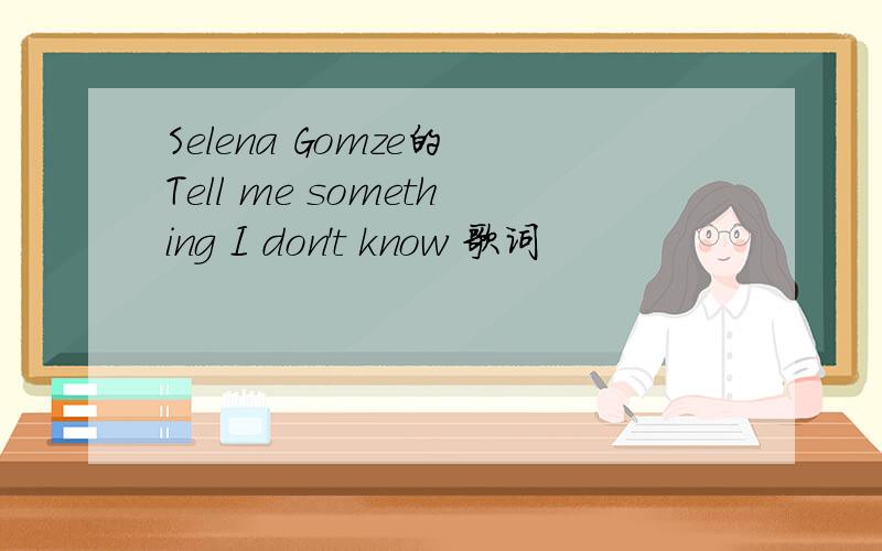 Selena Gomze的 Tell me something I don't know 歌词