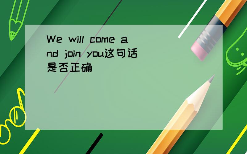 We will come and join you这句话是否正确