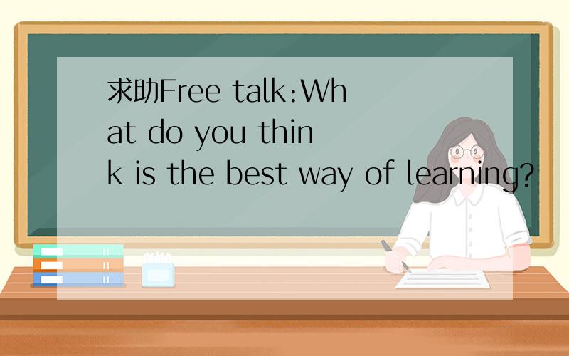 求助Free talk:What do you think is the best way of learning?