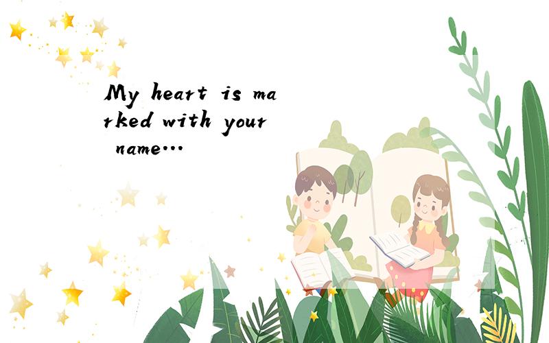 My heart is marked with your name...