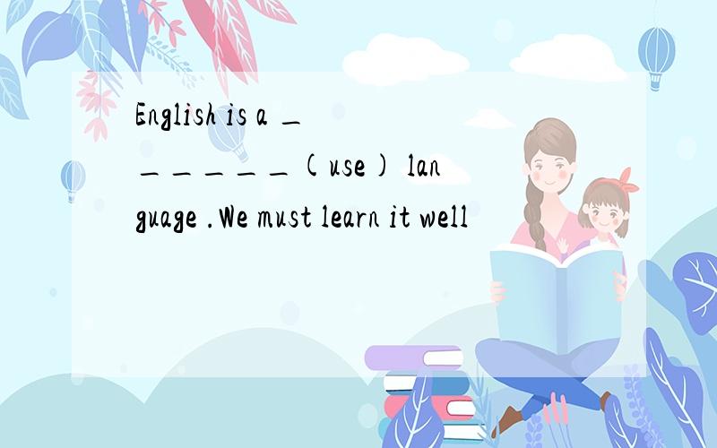 English is a ______(use) language .We must learn it well