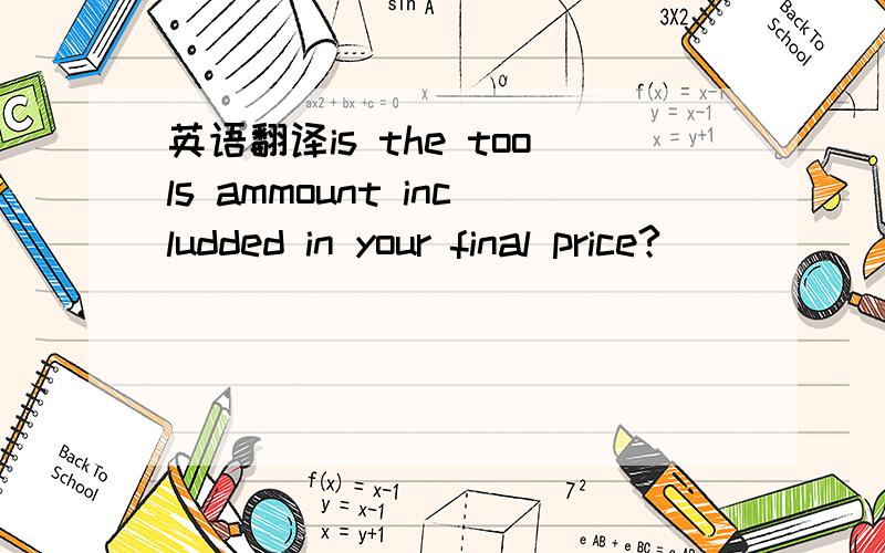 英语翻译is the tools ammount includded in your final price?