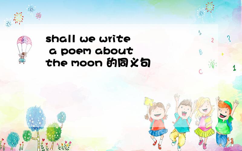 shall we write a poem about the moon 的同义句