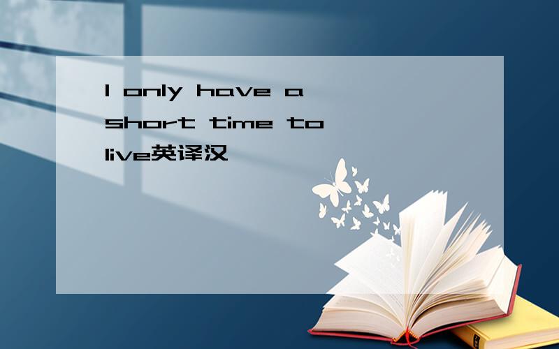 I only have a short time to live英译汉