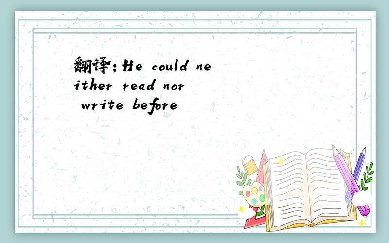 翻译：He could neither read nor write before