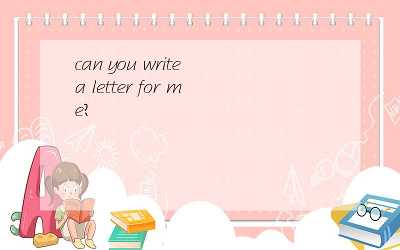 can you write a letter for me?