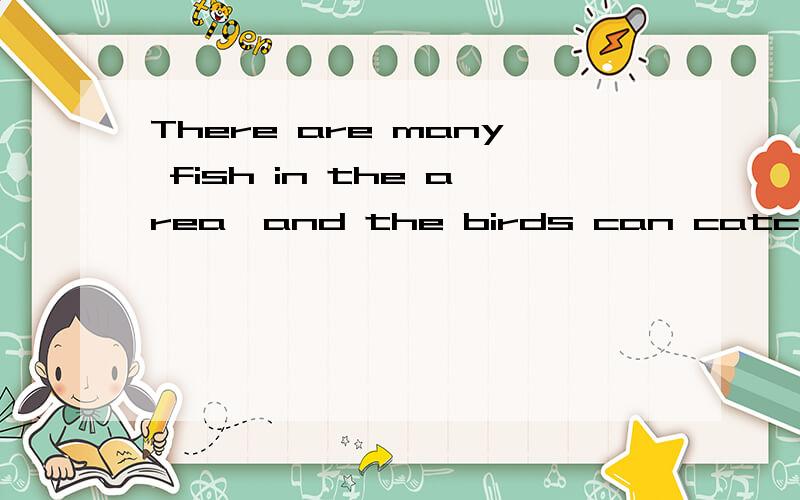 There are many fish in the area,and the birds can catch _______food.（选择题）A,it as     B,them asC,them for       D,they as