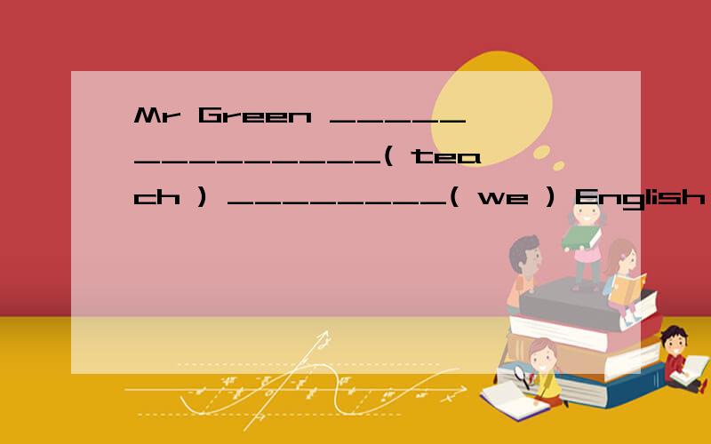 Mr Green ______________( teach ) ________( we ) English this term
