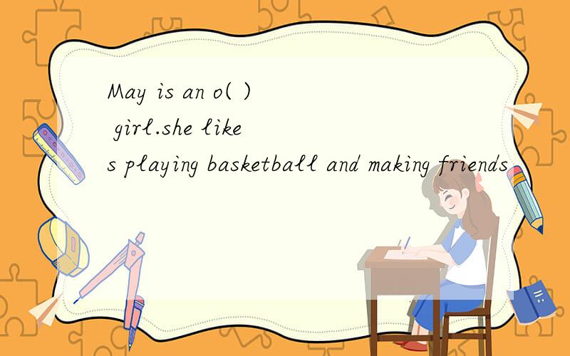May is an o( ) girl.she likes playing basketball and making friends