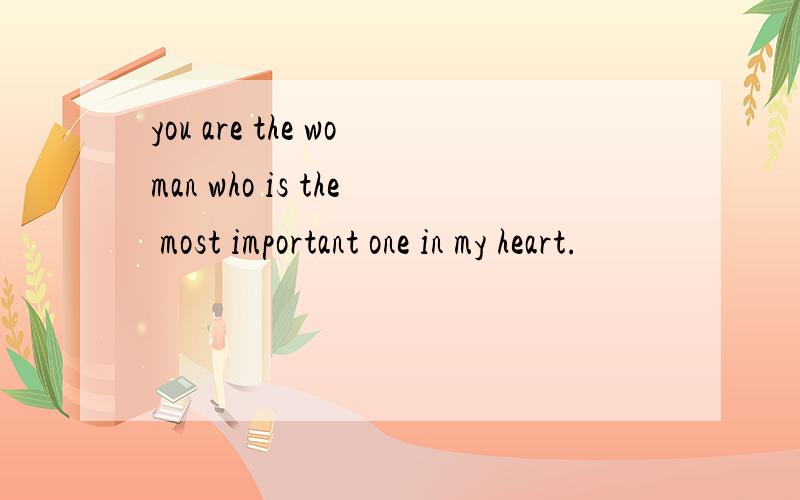 you are the woman who is the most important one in my heart.