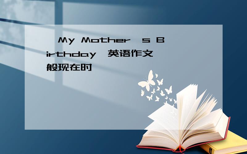 【My Mother's Birthday】英语作文【一般现在时】