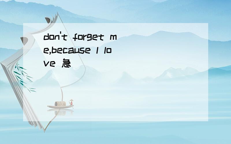 don't forget me,because l love 急