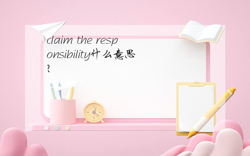 claim the responsibility什么意思?