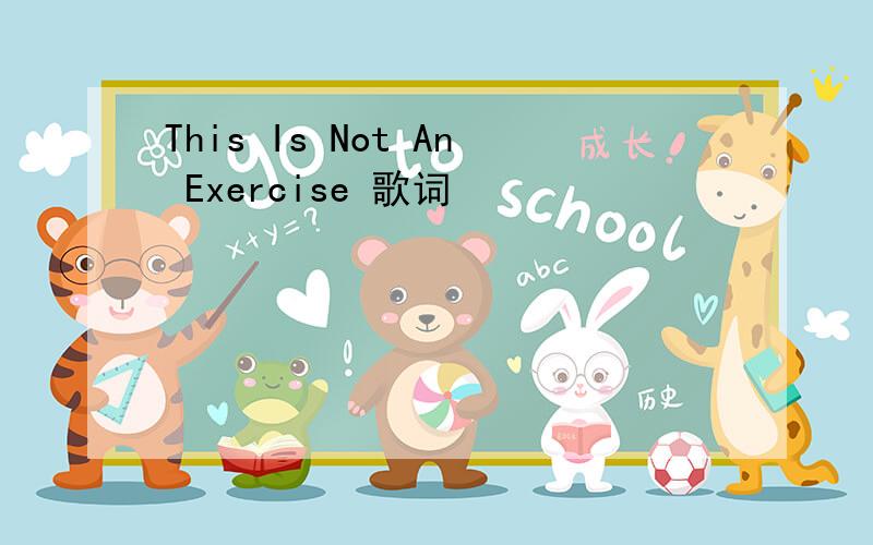This Is Not An Exercise 歌词