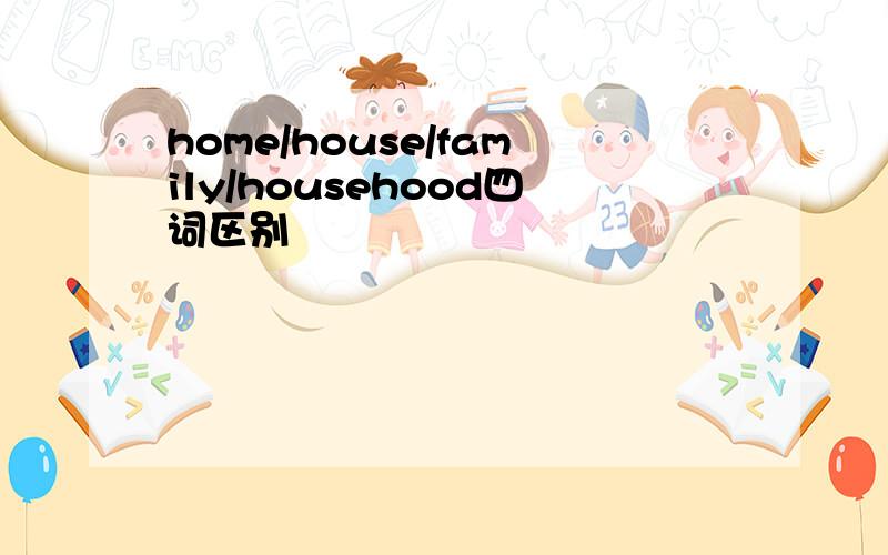 home/house/family/househood四词区别