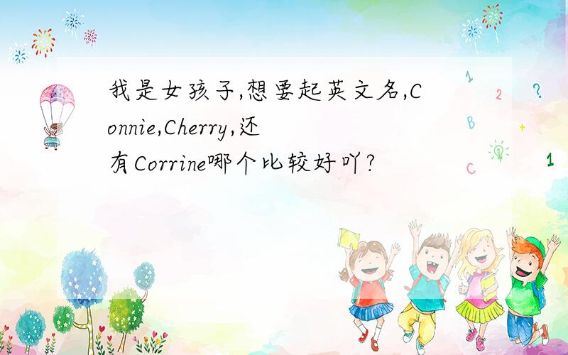 我是女孩子,想要起英文名,Connie,Cherry,还有Corrine哪个比较好吖?