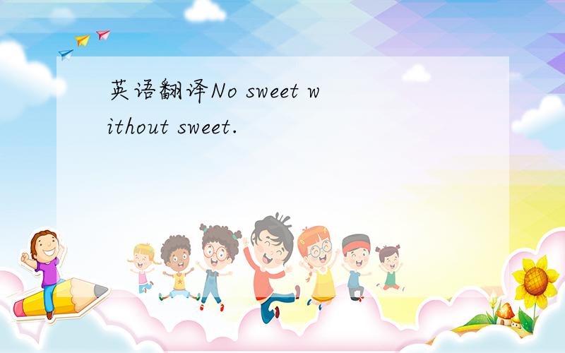 英语翻译No sweet without sweet.