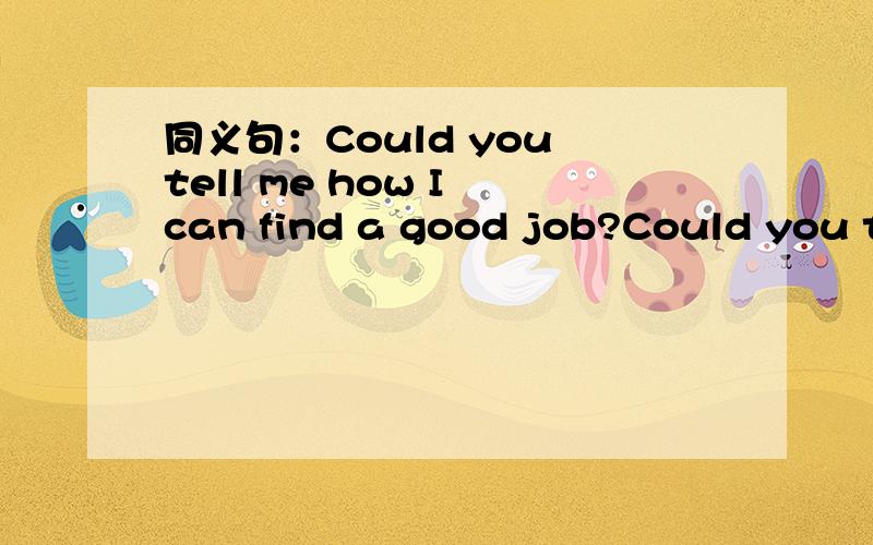 同义句：Could you tell me how I can find a good job?Could you tell me ( )( )find a good job?(2)He could speak a little English when he was five.He could speak a little English ( )( )( )( )five