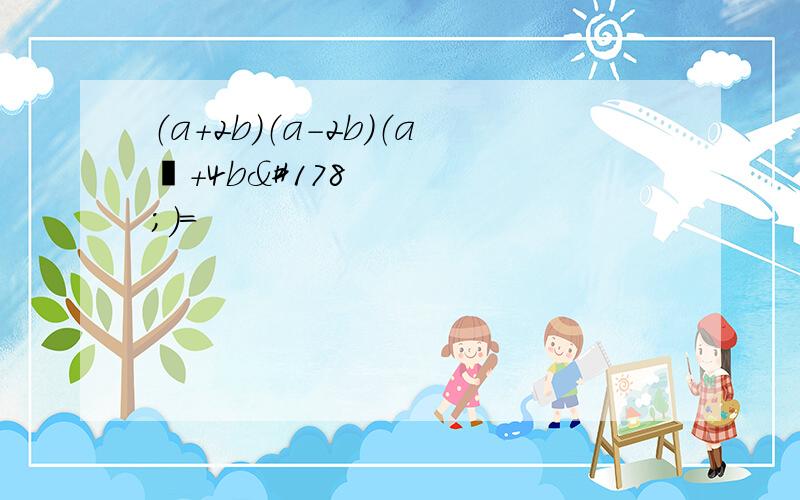 （a+2b）（a-2b）（a²+4b²）=