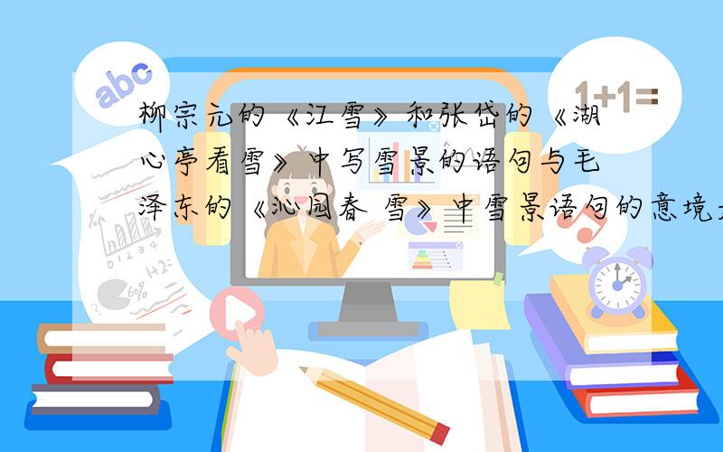 柳宗元的《江雪》和张岱的《湖心亭看雪》中写雪景的语句与毛泽东的《沁园春 雪》中雪景语句的意境是否相同?