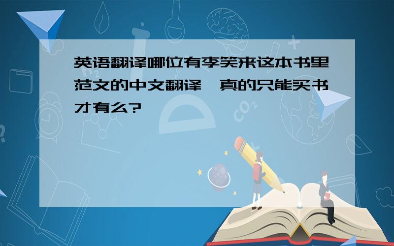 英语翻译哪位有李笑来这本书里范文的中文翻译,真的只能买书才有么?
