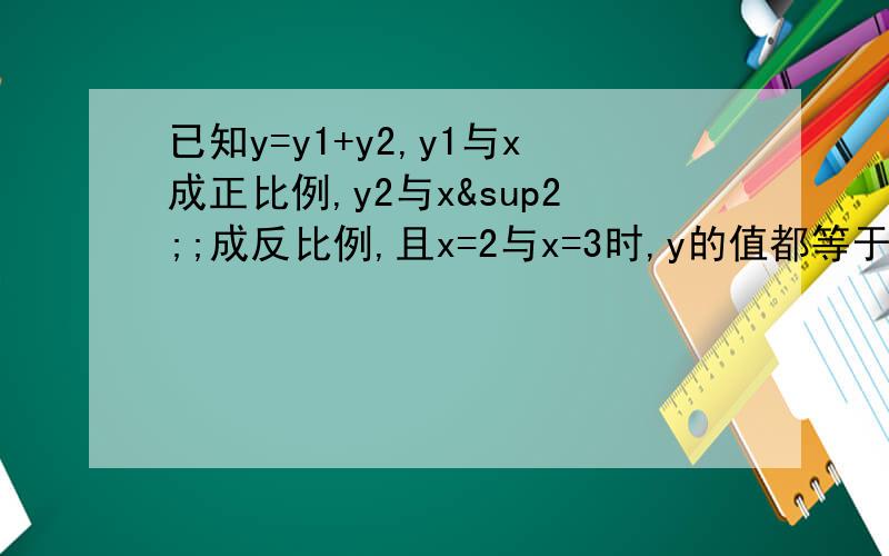 已知y=y1+y2,y1与x成正比例,y2与x²;成反比例,且x=2与x=3时,y的值都等于19,求y与x的函数关系式.·（关于反比例函数的题）
