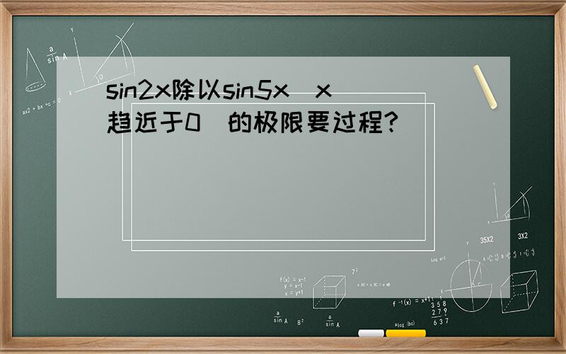 sin2x除以sin5x(x趋近于0）的极限要过程?