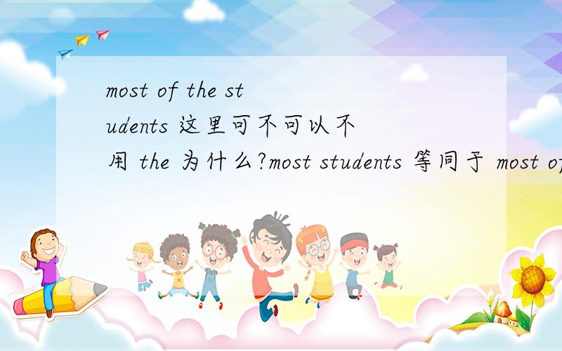 most of the students 这里可不可以不用 the 为什么?most students 等同于 most of the students ,定冠词在这里是怎样的用法?
