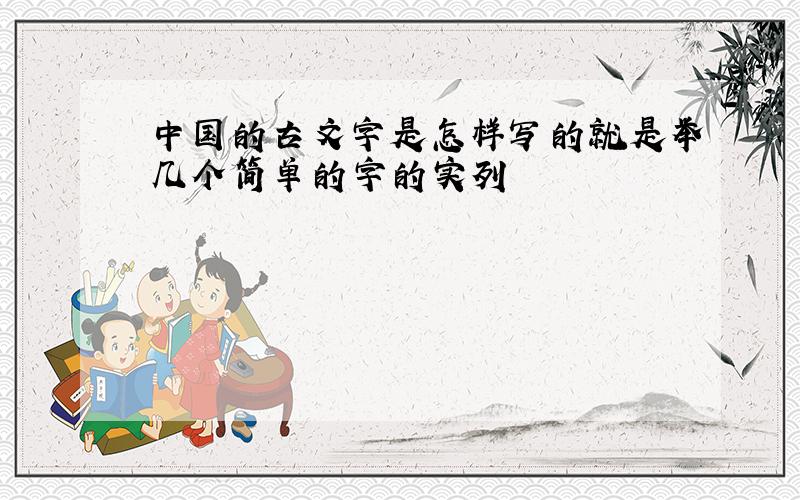 中国的古文字是怎样写的就是举几个简单的字的实列