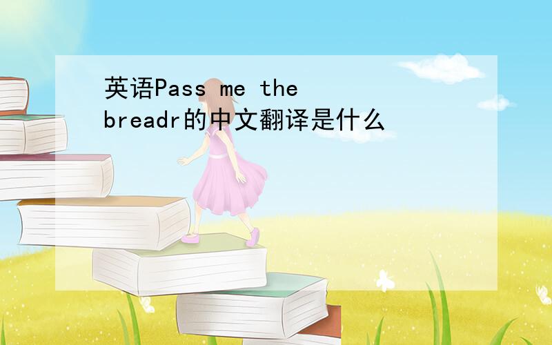 英语Pass me the breadr的中文翻译是什么