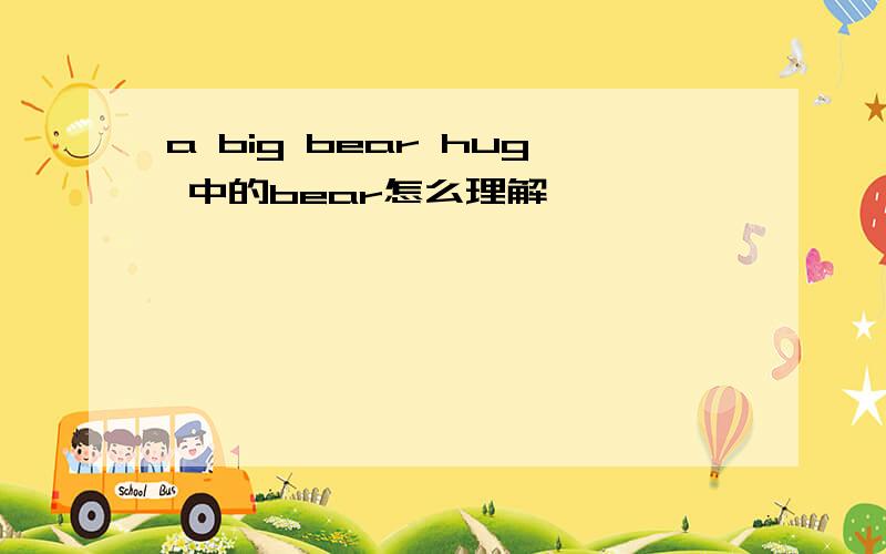 a big bear hug 中的bear怎么理解