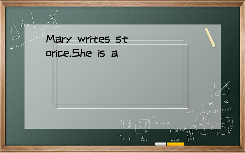 Mary writes storice.She is a ( )