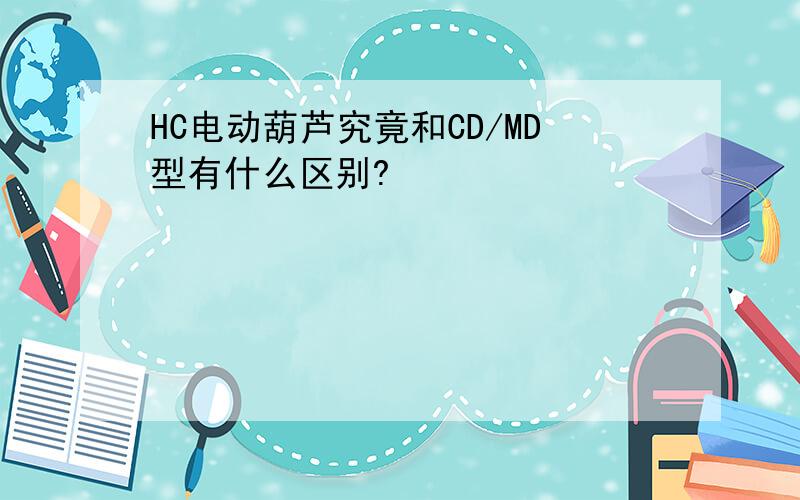 HC电动葫芦究竟和CD/MD型有什么区别?
