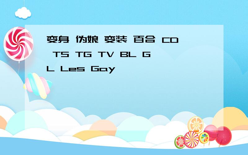 变身 伪娘 变装 百合 CD TS TG TV BL GL Les Gay