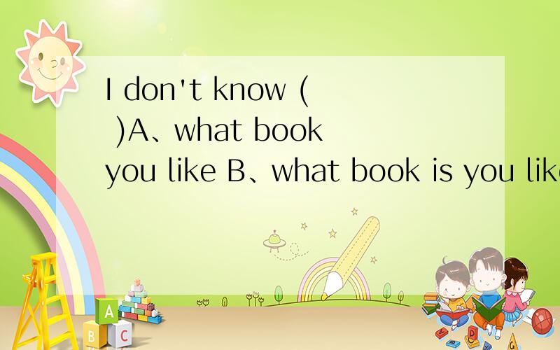I don't know ( )A、what book you like B、what book is you like选什么