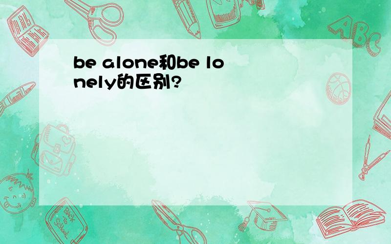 be alone和be lonely的区别?