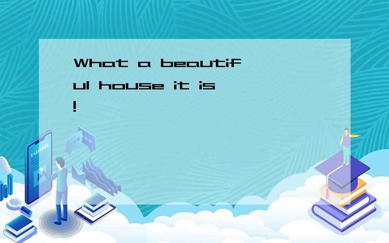 What a beautiful house it is!