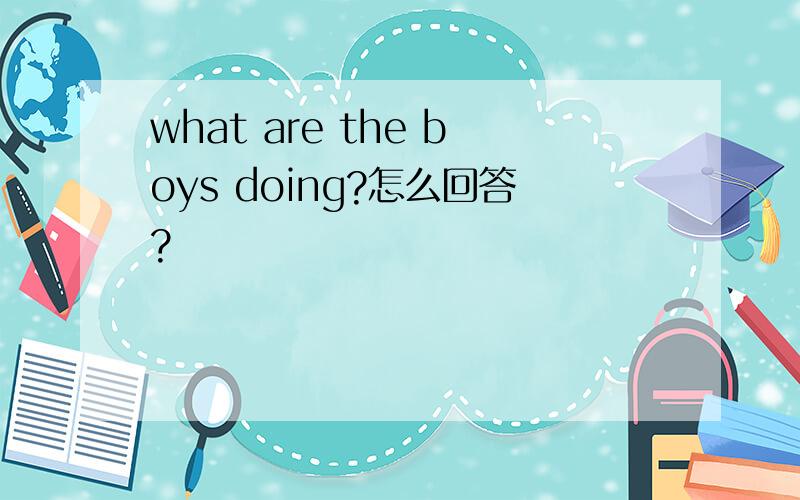 what are the boys doing?怎么回答?