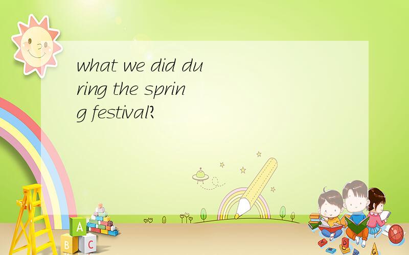 what we did during the spring festival?