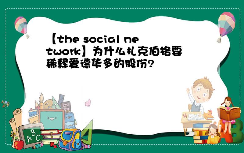 【the social network】为什么扎克伯格要稀释爱德华多的股份?