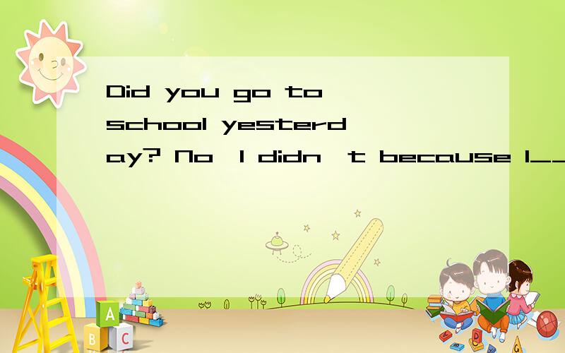 Did you go to school yesterday? No,I didn't because I_________（have a bad cold）