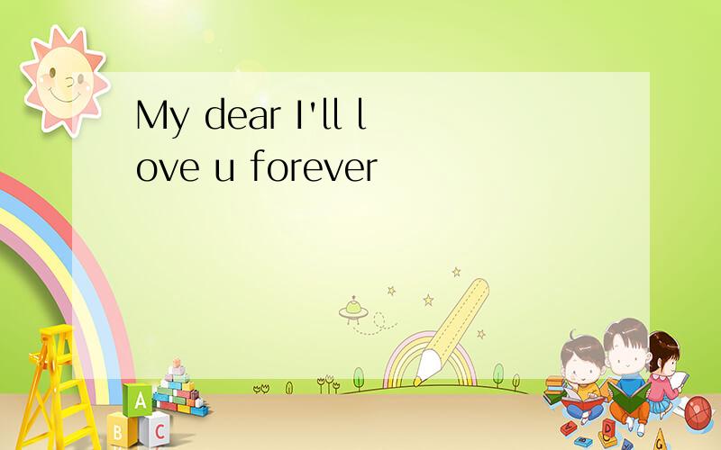 My dear I'll love u forever