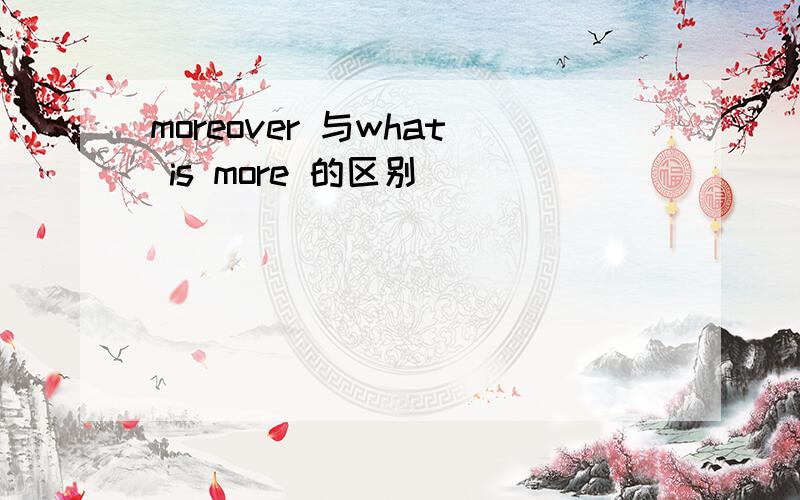 moreover 与what is more 的区别