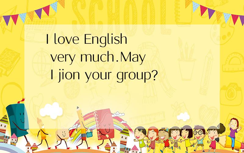 I love English very much.May I jion your group?