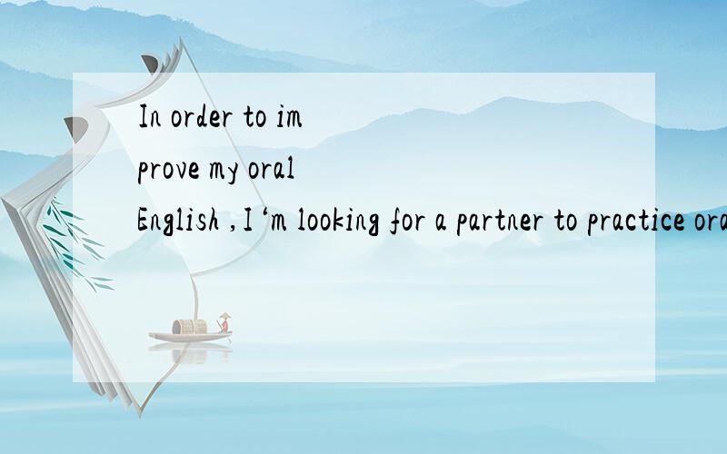 In order to improve my oral English ,I‘m looking for a partner to practice oral English当然是找人！