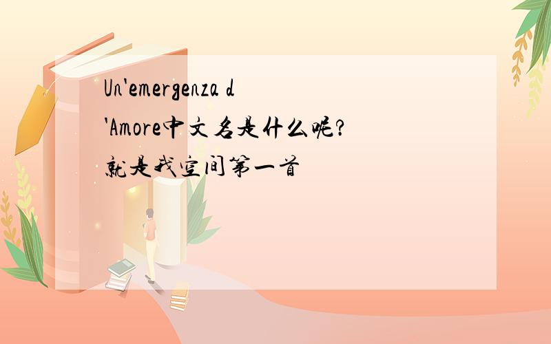 Un'emergenza d'Amore中文名是什么呢?就是我空间第一首