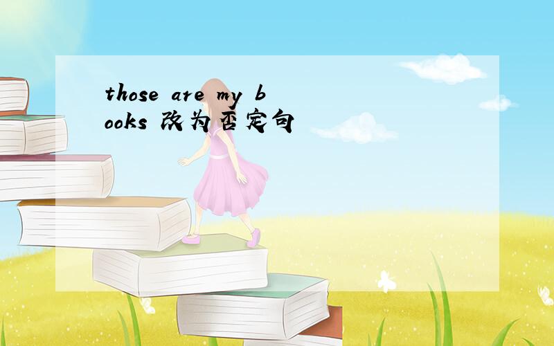 those are my books 改为否定句